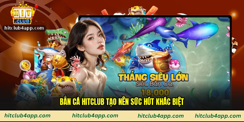 Bắn cá Hitclub tạo nên sức hút khác biệt