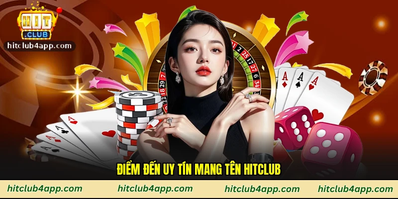 Điểm đến uy tín mang tên Hitclub