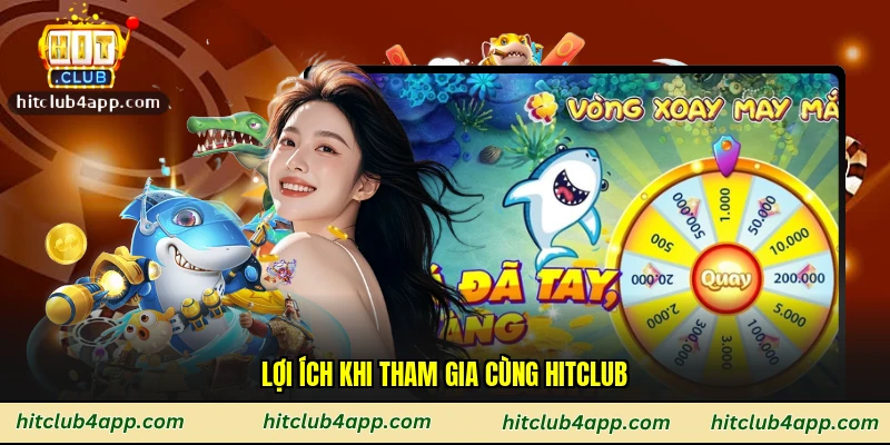 Lợi ích khi tham gia cùng Hitclub