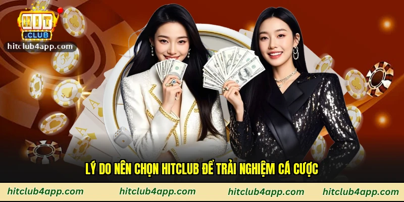 Lý do nên chọn Hitclub để trải nghiệm cá cược