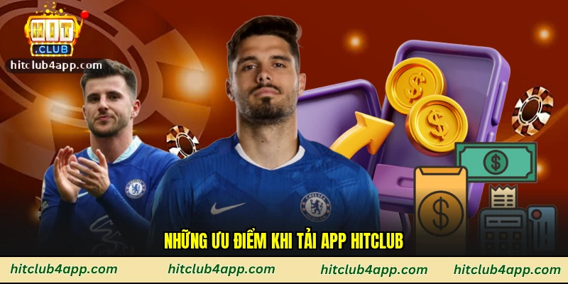 Những ưu điểm khi tải app Hitclub