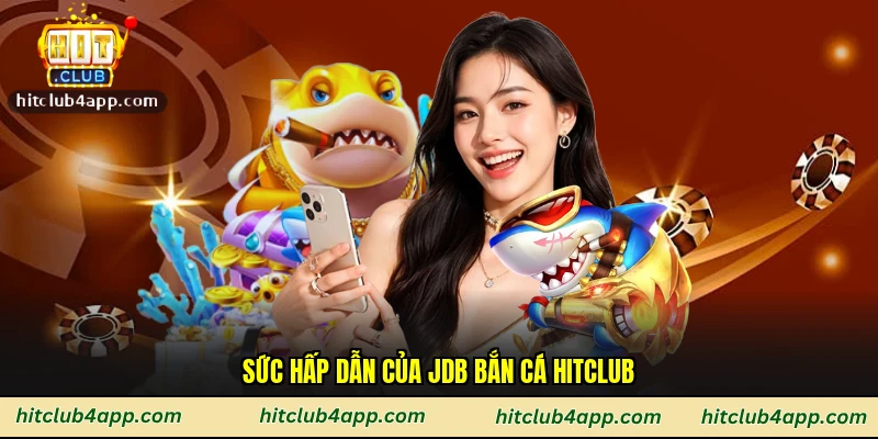 Sức hấp dẫn của JDB bắn cá Hitclub