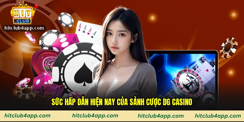 Sức hấp dẫn hiện nay của sảnh cược DG casino