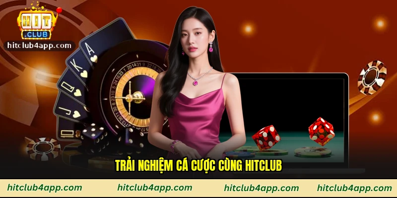 Trải nghiệm cá cược cùng Hitclub
