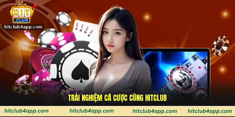 Trải nghiệm cá cược cùng Hitclub